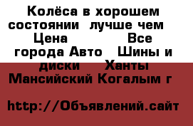 Колёса в хорошем состоянии, лучше чем! › Цена ­ 12 000 - Все города Авто » Шины и диски   . Ханты-Мансийский,Когалым г.